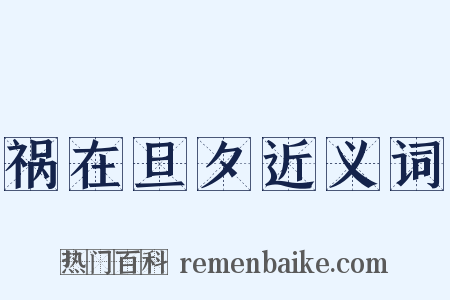 祸在旦夕近义词是什么意思的图片